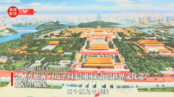 独家视频丨习近平向泰国国王介绍世界文化遗产北京中轴线